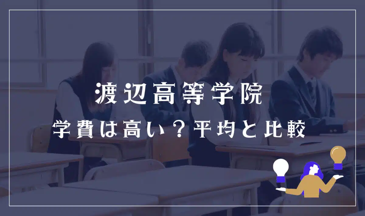 渡辺高等学院の学費は高い？平均と比較