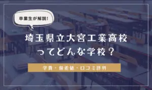 卒業生が解説!埼玉県立大宮工業高等学校ってどんな学校?