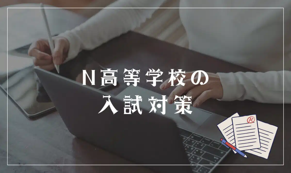 卒業生に聞いたN高等学校の入試対策・試験内容