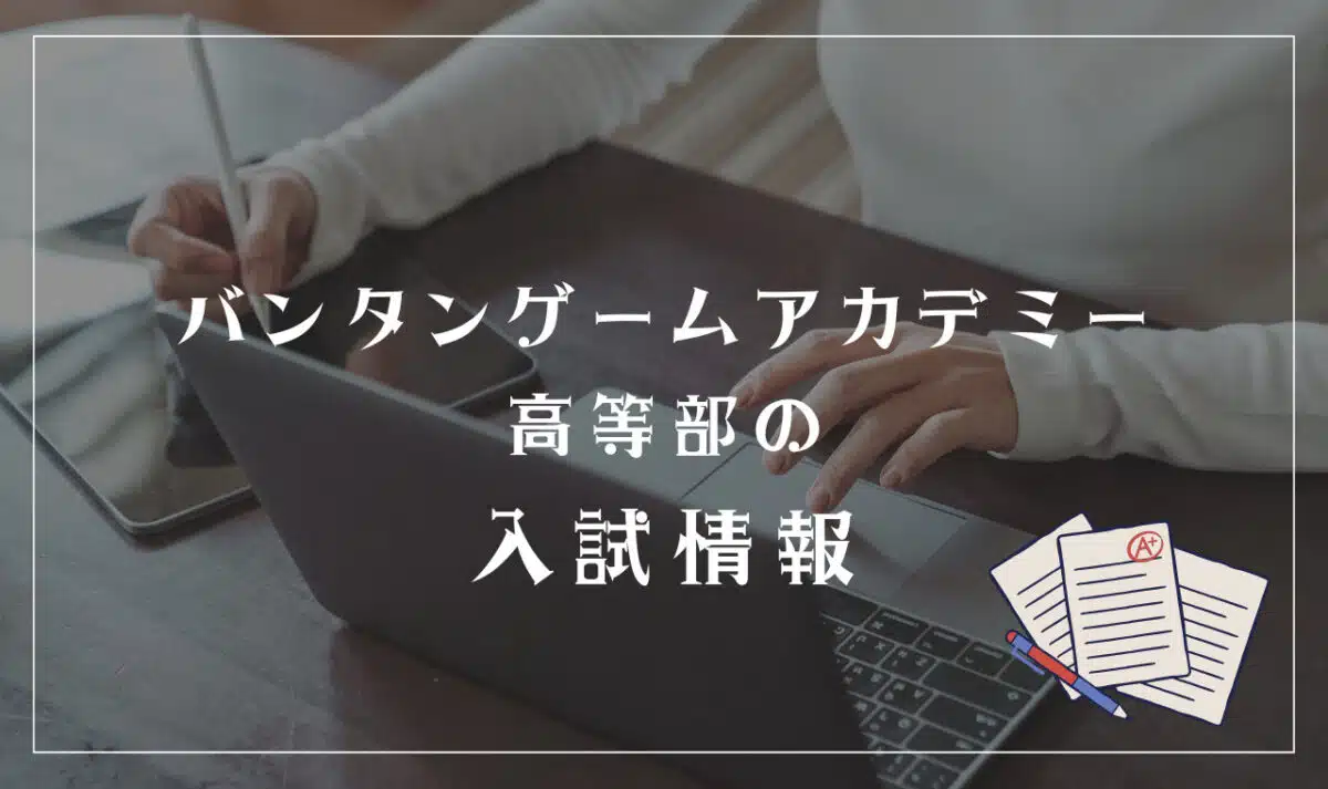バンタンゲームアカデミー高等部の入試内容