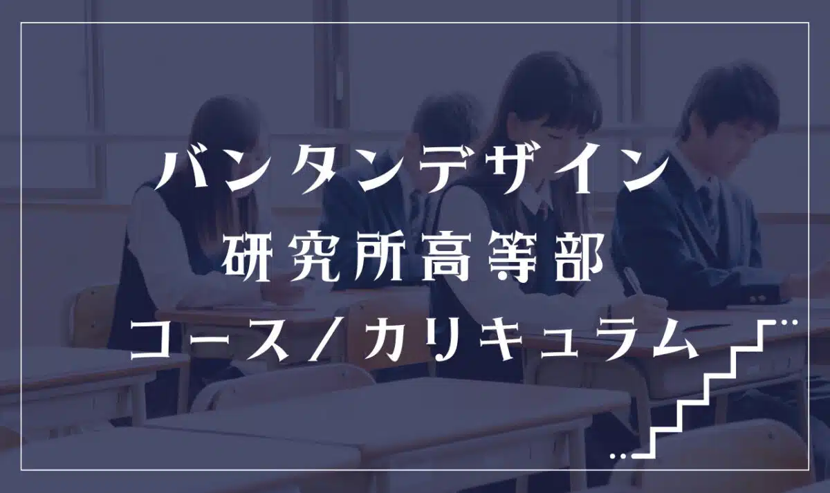 バンタンデザイン研究所高等部の通学コース・カリキュラム解説