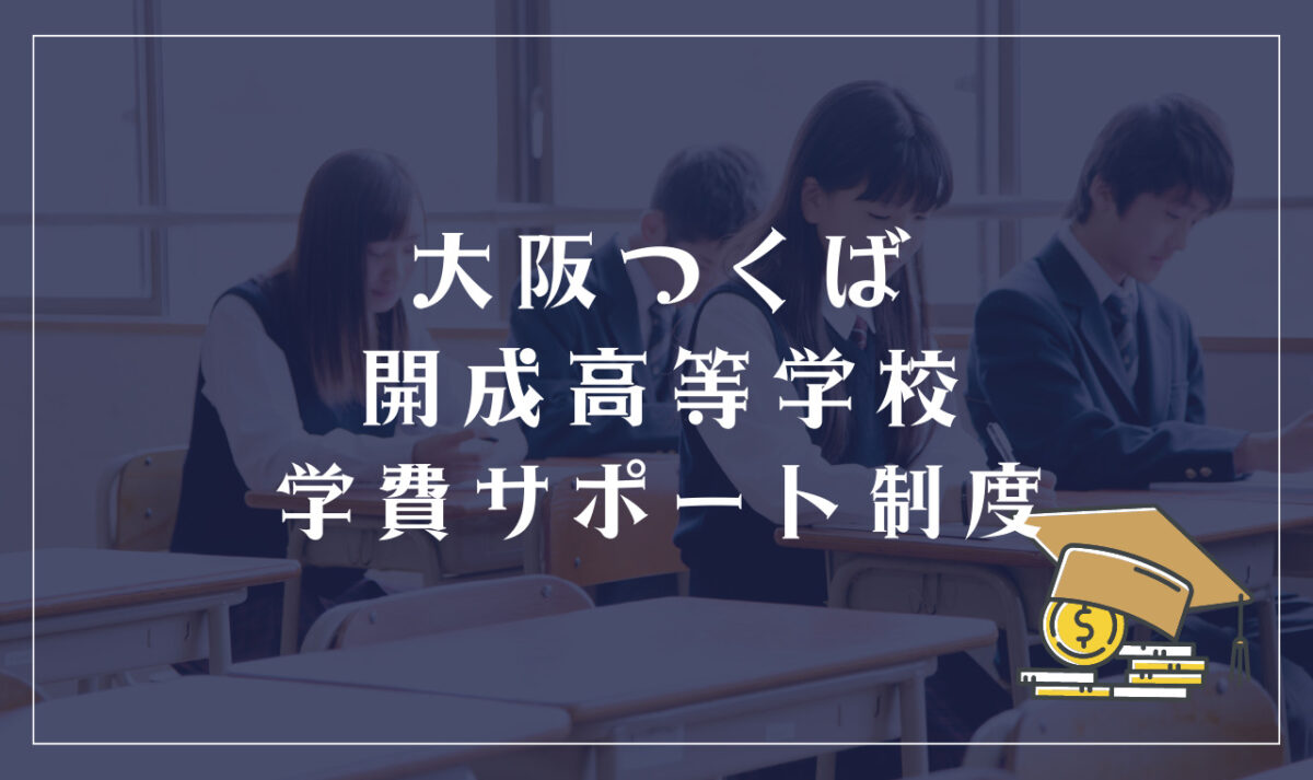 大阪つくば開成高等学校の学費サポート制度