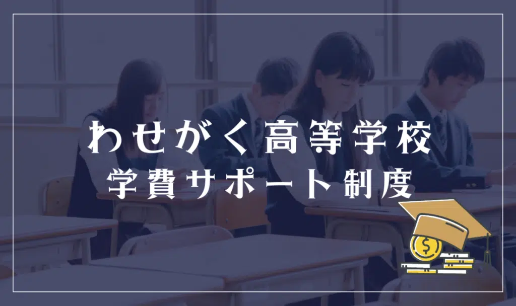わせがく高等学校に学費免除はある?奨学金制度について