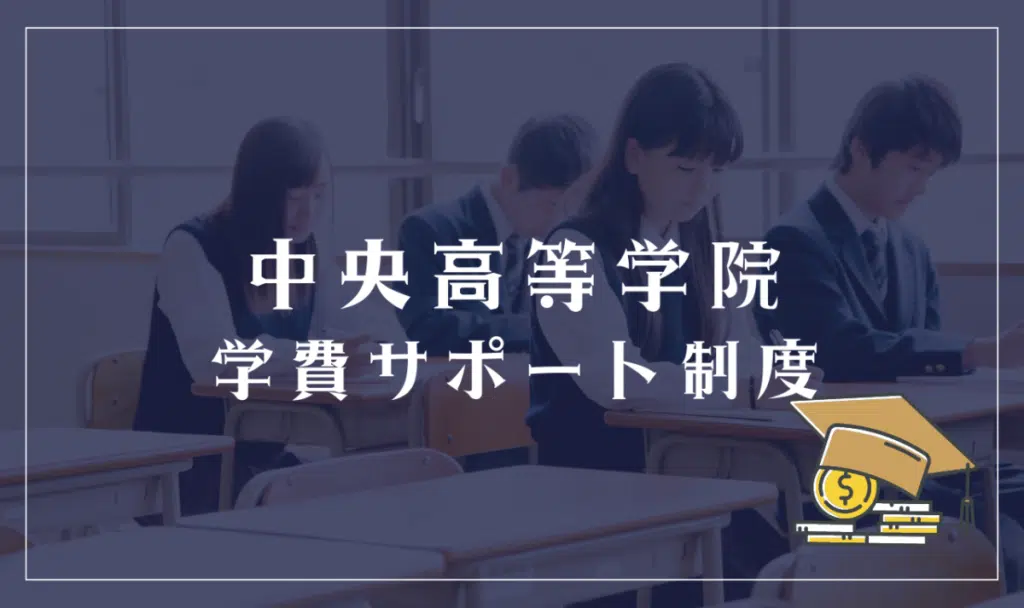中央高等学院に学費サポート・学費免除制度はある?