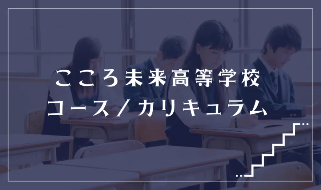 こころ未来高等学校の通学コース・カリキュラム解説