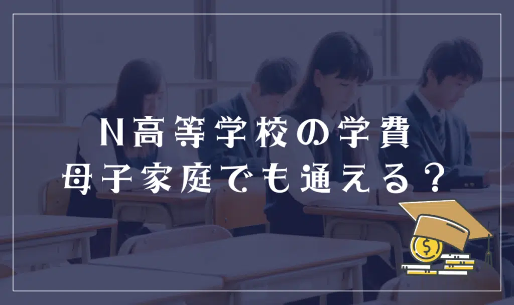 N高等学校の学費は安い？母子家庭でも通える？