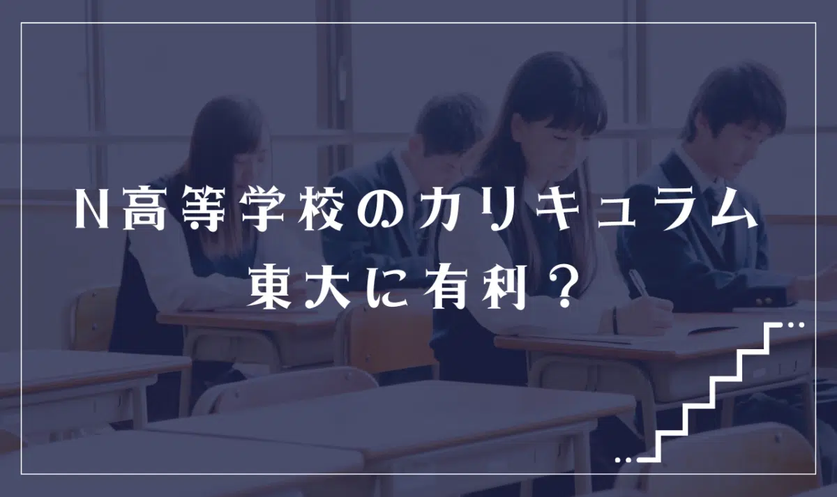 N高等学校のカリキュラムは大学進学・東大合格に有利?