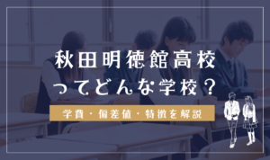 秋田県立秋田明徳館高校（通信制）ってどう？学費・偏差値・口コミ評判を調査