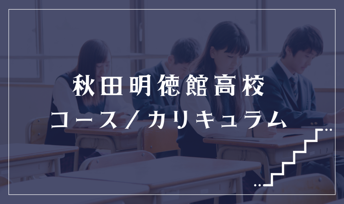 秋田県立秋田明徳館高校（通信制）の通学コース・カリキュラム